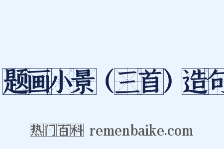 题画小景（三首）造句是什么意思的图片